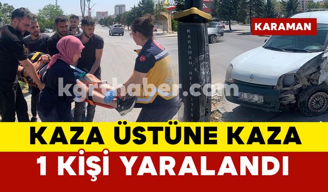 Karaman'da kaza üstüne kaza oldu: 1 yaralı