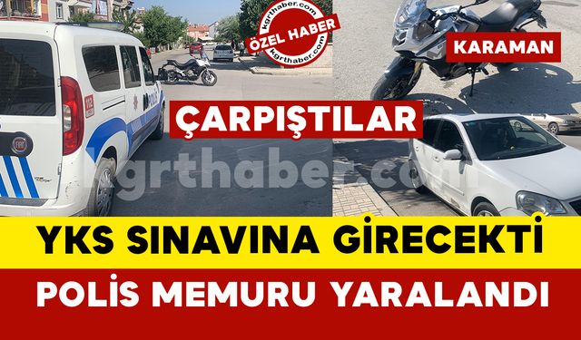 Karaman’da YKS sınavına giden polis memuru kazada yaralandı