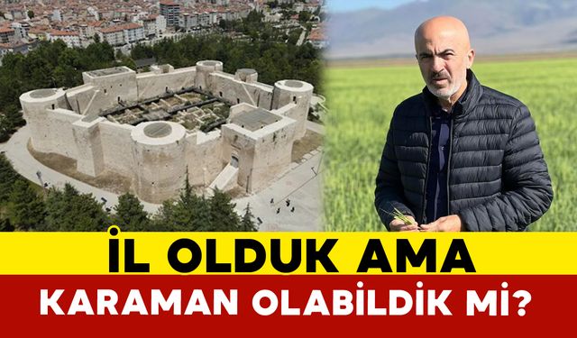 "Konya-Karaman’dık, İl Olduk... Peki, Karaman Olabildik mi?"