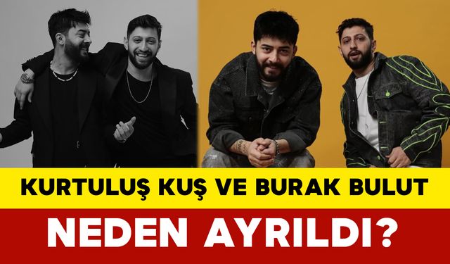 Kurtuluş Kuş ve Burak Bulut Neden Ayrıldı?