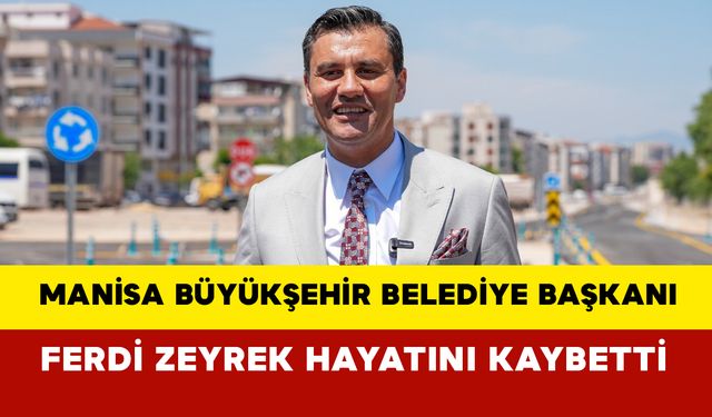 Manisa Büyükşehir Belediye Başkanı Ferdi Zeyrek hayatını kaybetti