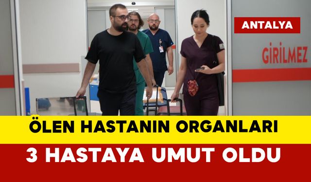Ölen adamın organları 3 hastaya umut oldu