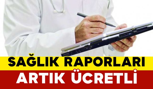 Sağlık Raporları Artık Ücretli