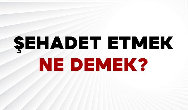 Şehadet Etmek Ne Demek?
