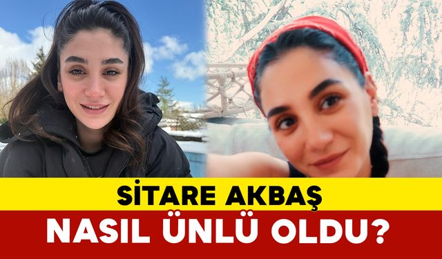 Sitare Akbaş Nasıl Ünlü Oldu?