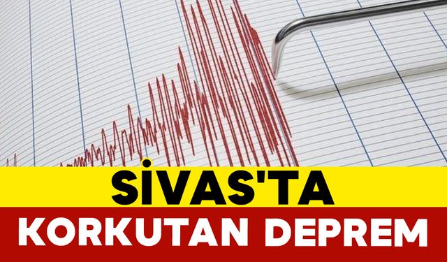 Son Dakika: Sivas'ta Korkutan Deprem