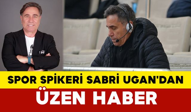 Spor Spikeri Sabri Ugan'da Üzen Haber