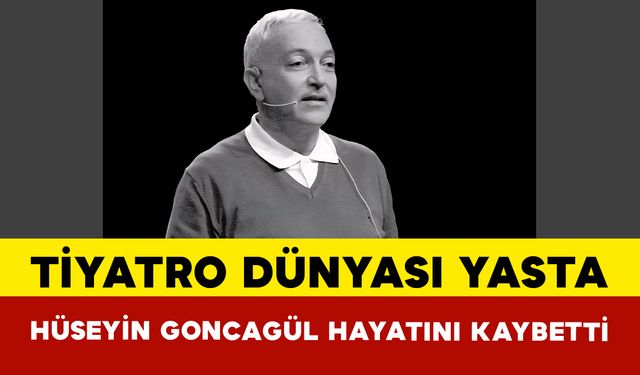 Tiyatro Dünyası Yasta: Hüseyin Goncagül Hayatını Kaybetti