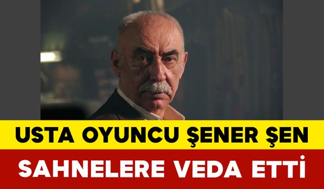 Usta Oyuncu Şener Şen Sahnelere Veda Etti