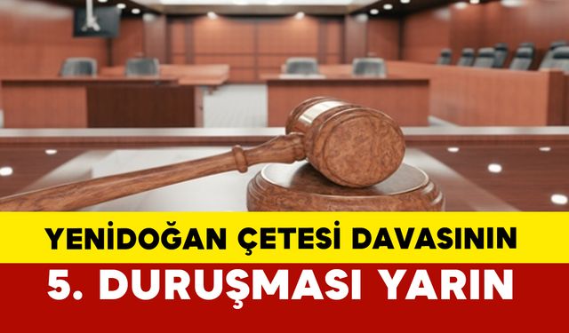 Yenidoğan Çetesi davasının 5. duruşması yarın
