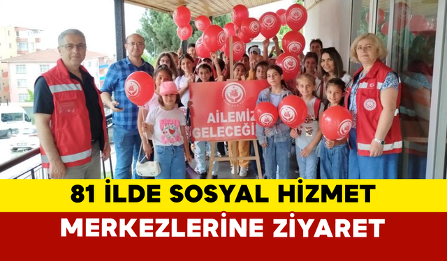 81 İlde Sosyal Hizmet Merkezlerine Ziyaret