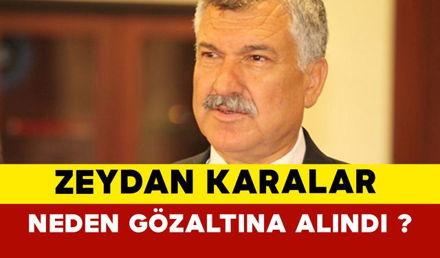 Adana Büyükşehir Belediye Başkanı Zeydan Karalar neden gözaltına alındı ?