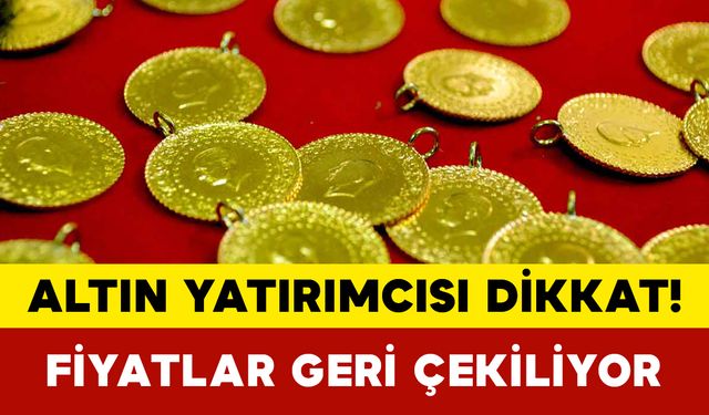 Altın Yatırımcısı Dikkat! Fiyatlar Geri Çekiliyor