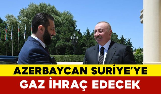 Azerbaycan, Suriye'ye gaz ihraç edecek