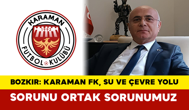 Bozkır: Karaman FK, Su ve Çevre Yolu Sorunu Ortak Sorunumuz