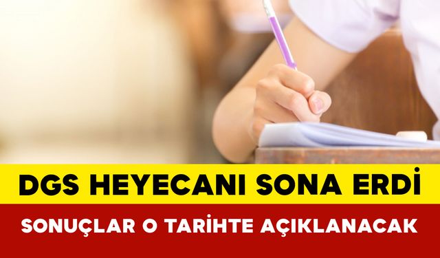 DGS Heyecanı Sona Erdi: Sonuçlar O Tarihte Açıklanacak