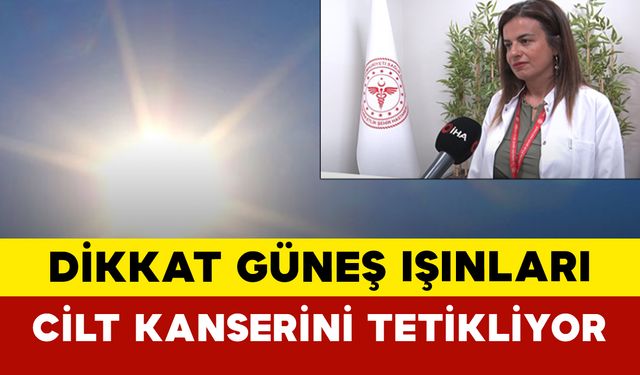 Dikkat Güneş Işınları Cilt Kanserini Tetikliyor