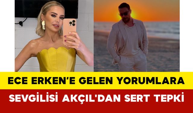 Ece Erken’e Gelen Yorumlara Sevgilisi Sinan Akçıl'dan Net Yanıt