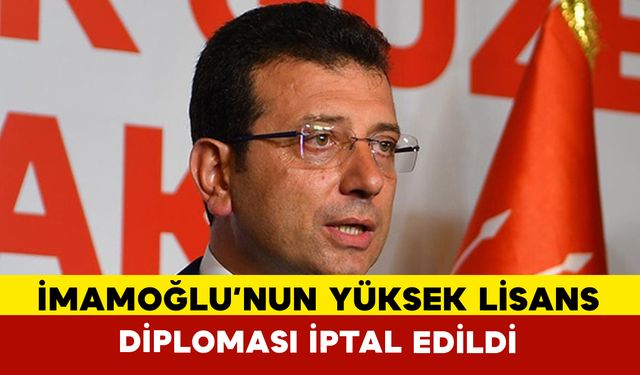 Ekrem İmamoğlu’nun Yüksek Lisans Diploması da İptal Edildi!