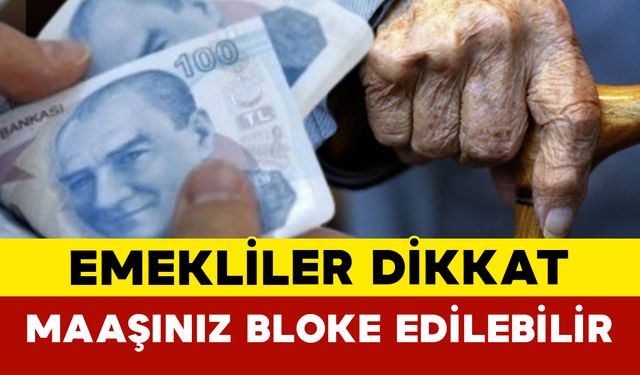 Emekliler Dikkat! Maaşınız Bloke Edilebilir
