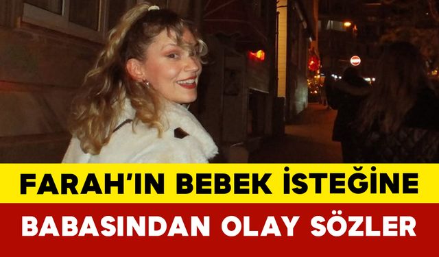 Farah Zeynep Abdullah’ın Bebek İsteğine Babasından Olay Sözler