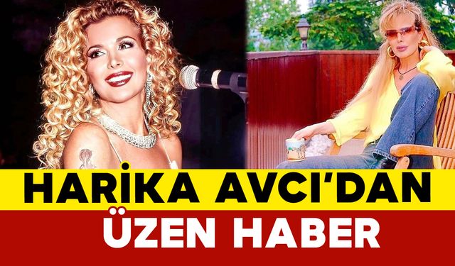 Harika Avcı'dan Üzen Haber