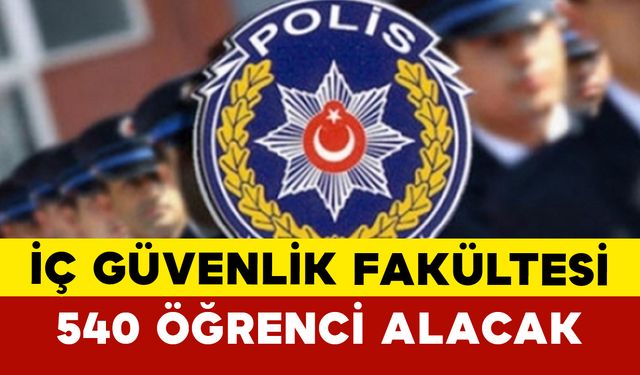 İç Güvenlik Fakültesi 540 Öğrenci Alacak