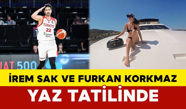 İrem Sak ve Furkan Korkmaz Yaz Tatilinde