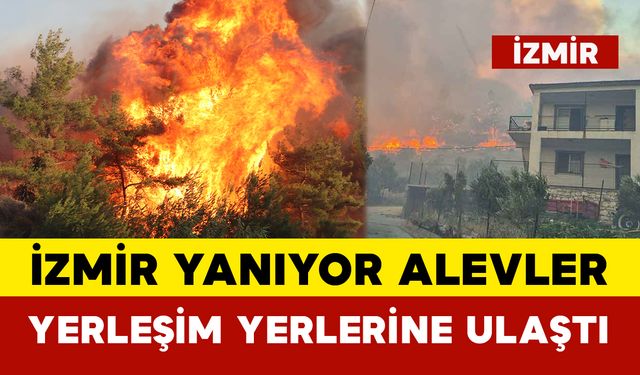 İzmir Yanıyor: Alevler Yerleşim Yerlerine Ulaştı