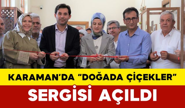 Karaman’da “Doğada Çiçekler” Sergisi Açıldı