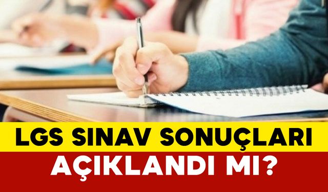 LGS Sınav Sonuçları Açıklandı mı?