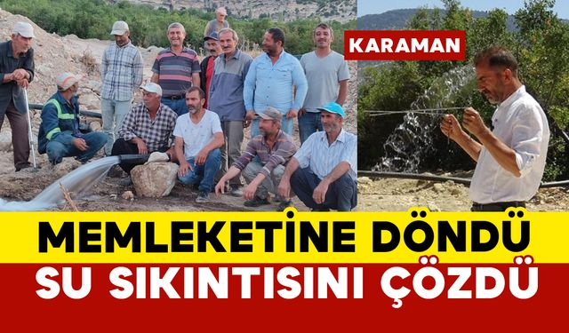 Memleketi Karaman'a döndü su sıkıntısını çözdü