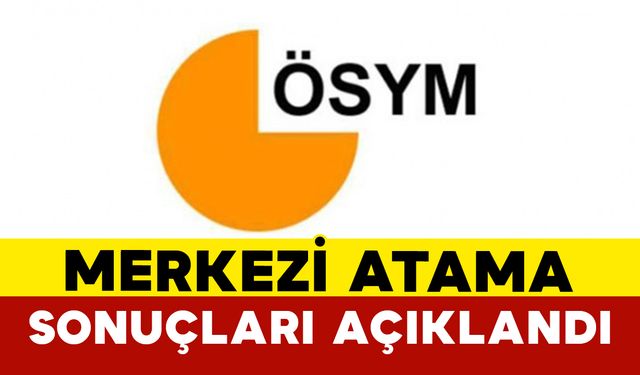 Merkezi Atama Sonuçları Açıklandı