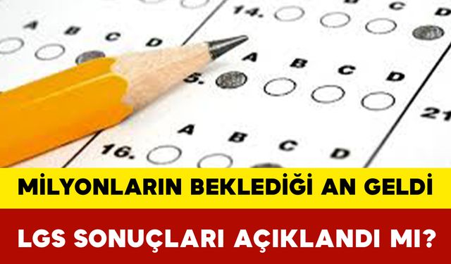 Milyonların Beklediği An Geldi: LGS Sonuçları Açıklandı mı?