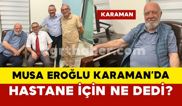 Musa Eroğlu Karaman’daki hastane için ne dedi ?