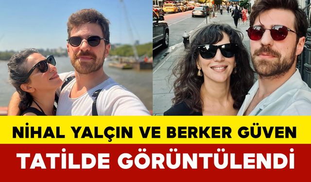 Nihal Yalçın ve Berker Güven Tatilde Görüntülendi