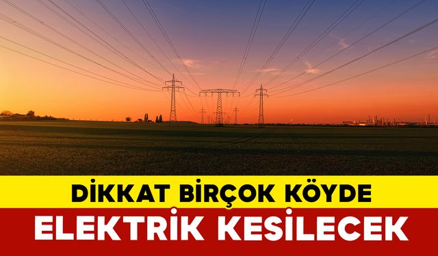 Onlarca Köyde Elektrik Kesilecek Dikkat!
