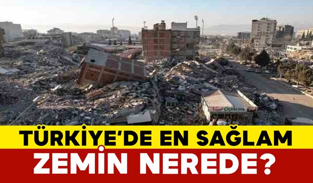 Türkiye’de En Sağlam Zemin Nerede?