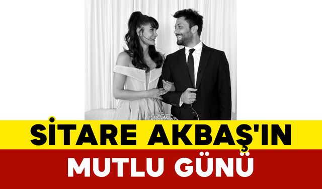 Ünlü Oyuncu Sitare Akbaş'ın Mutlu Günü