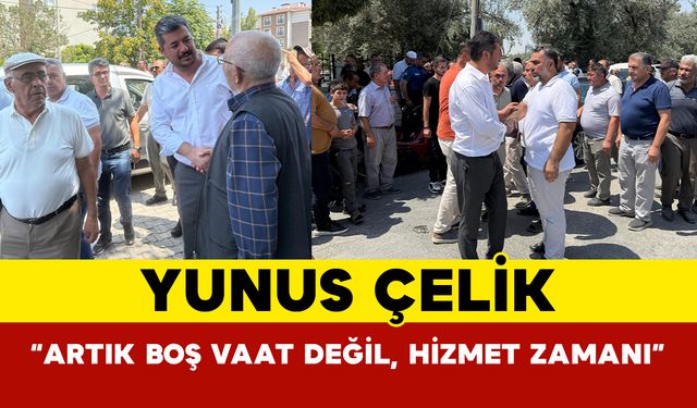 Yunus Çelik: “Artık Boş Vaat Değil Hizmet Zamanı”