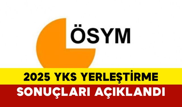 2025 YKS Yerleştirme Sonuçları Açıklandı
