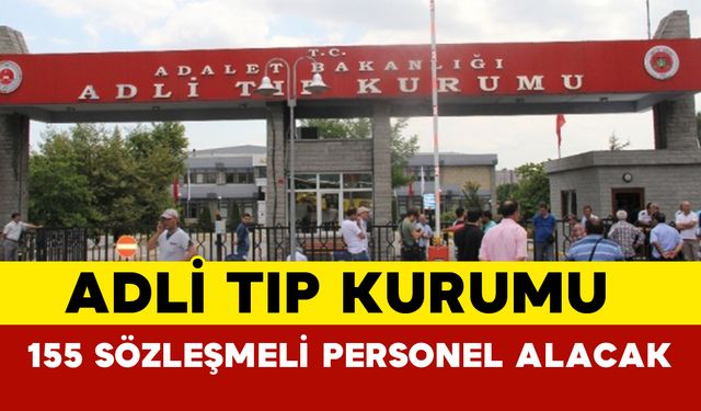 Adli Tıp Kurumu 155 Sözleşmeli Personel Alacak