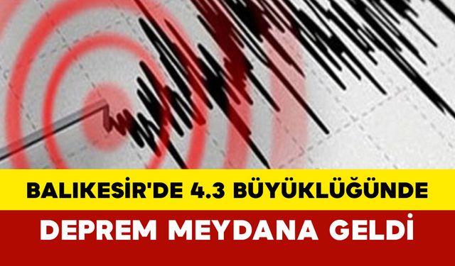 Balıkesir'de 4.3 Büyüklüğünde Deprem Meydana Geldi