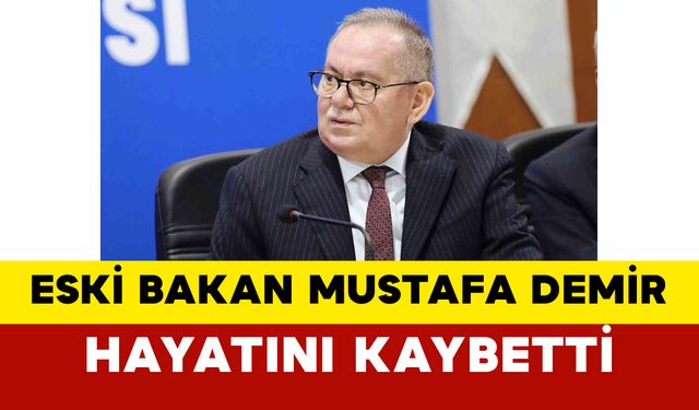 Eski Bakan Mustafa Demir Hayatını Kaybetti