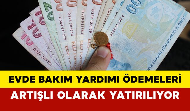 Evde Bakım Yardımı Ödemeleri Artışlı Olarak Yatırılıyor
