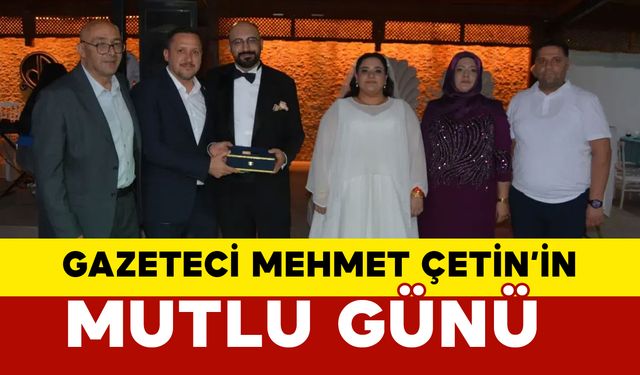 Gazeteci Mehmet Çetin’in mutlu günü