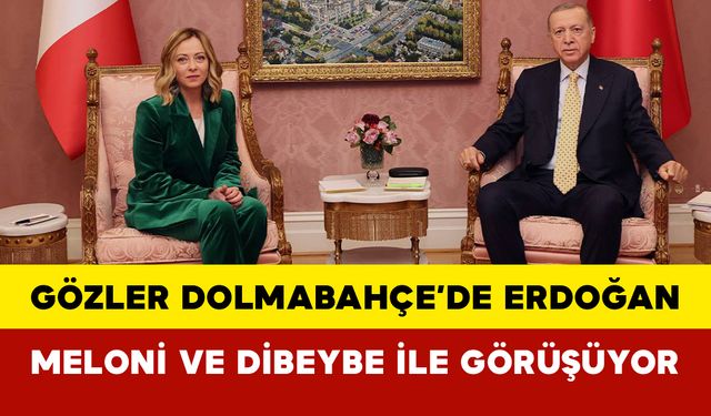 Gözler Dolmabahçe’de: Erdoğan, Meloni ve Dibeybe ile Görüşüyor