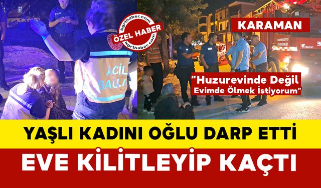 “Huzurevinde Değil Evimde Ölmek İstiyorum” Diyen Yaşlı Kadını Oğlu Darp Etti