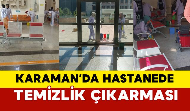 Karaman Eğitim ve Araştırma Hastanesi’nde Temizlik Çıkarması