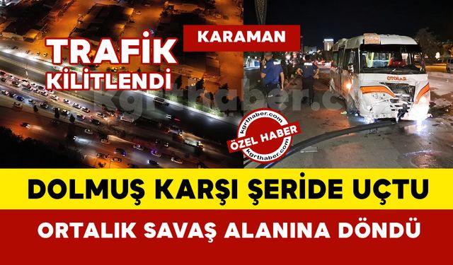 Karaman’da Dolmuş Karşı Şeride Uçtu: Ortalık Savaş Alanına Döndü
